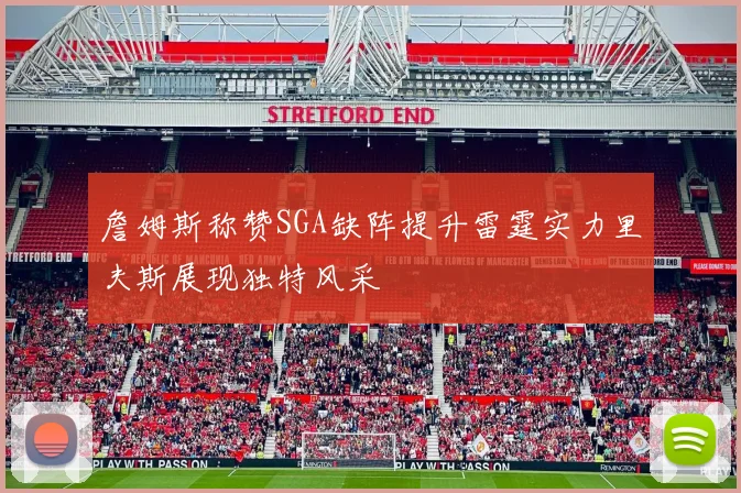 詹姆斯称赞SGA缺阵提升雷霆实力里夫斯展现独特风采